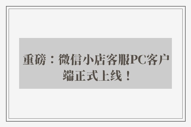 重磅：微信小店客服PC客户端正式上线！