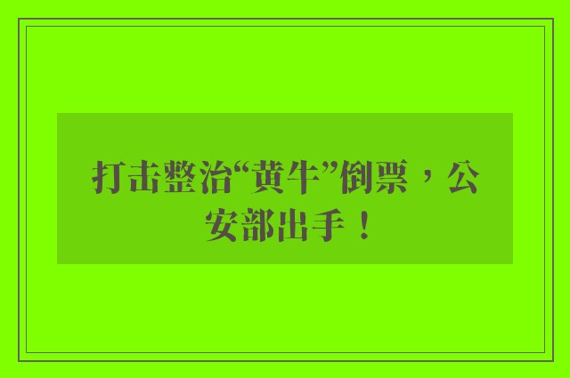 打击整治“黄牛”倒票，公安部出手！