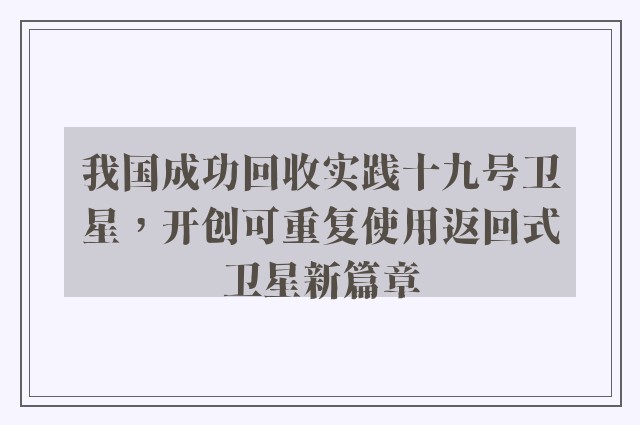 我国成功回收实践十九号卫星，开创可重复使用返回式卫星新篇章