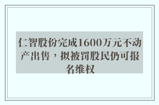 仁智股份完成1600万元不动产出售，拟被罚股民仍可报名维权