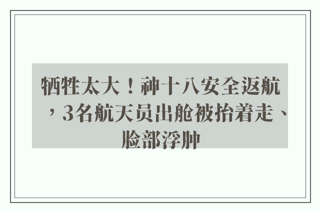 牺牲太大！神十八安全返航，3名航天员出舱被抬着走、脸部浮肿