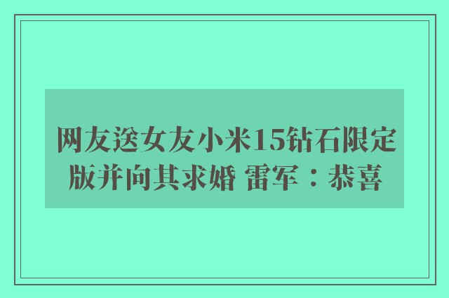 网友送女友小米15钻石限定版并向其求婚 雷军：恭喜