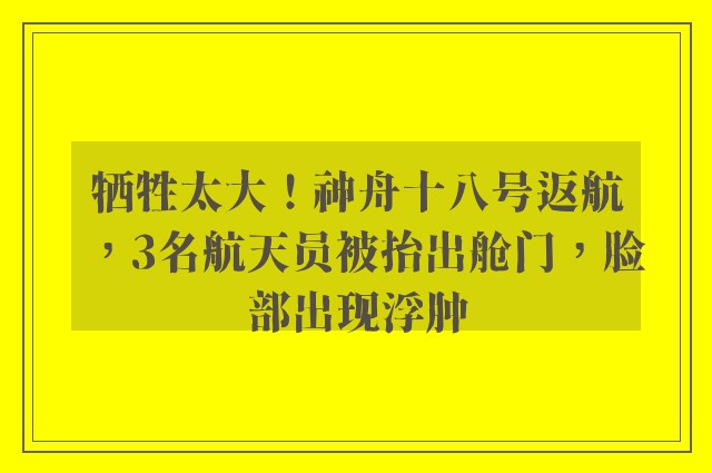 牺牲太大！神舟十八号返航，3名航天员被抬出舱门，脸部出现浮肿