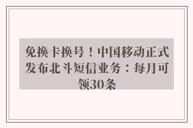 免换卡换号！中国移动正式发布北斗短信业务：每月可领30条