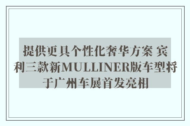 提供更具个性化奢华方案 宾利三款新MULLINER版车型将于广州车展首发亮相