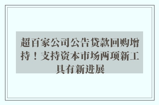 超百家公司公告贷款回购增持！支持资本市场两项新工具有新进展