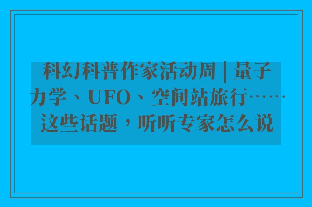 科幻科普作家活动周 | 量子力学、UFO、空间站旅行……这些话题，听听专家怎么说