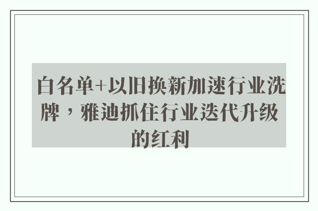 白名单+以旧换新加速行业洗牌，雅迪抓住行业迭代升级的红利