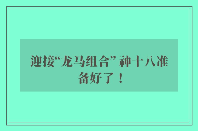 迎接“龙马组合” 神十八准备好了！