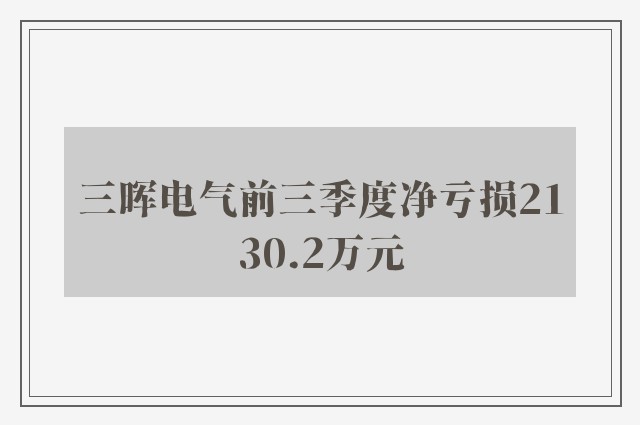 三晖电气前三季度净亏损2130.2万元