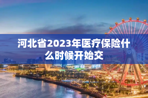 河北省2023年医疗保险什么时候开始交