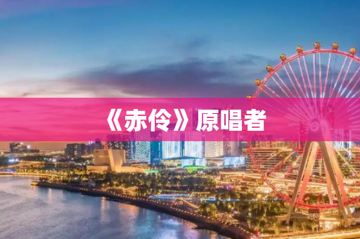 《赤伶》原唱者