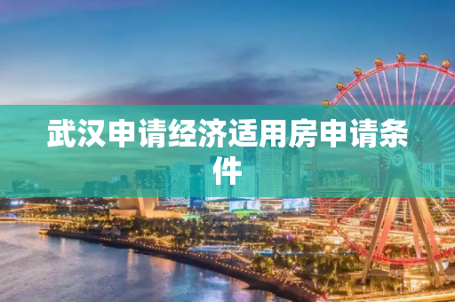 武汉申请经济适用房申请条件