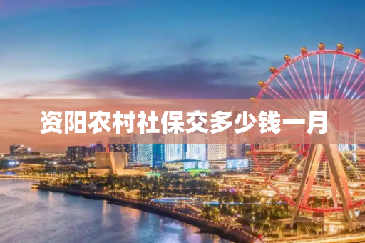 资阳农村社保交多少钱一月