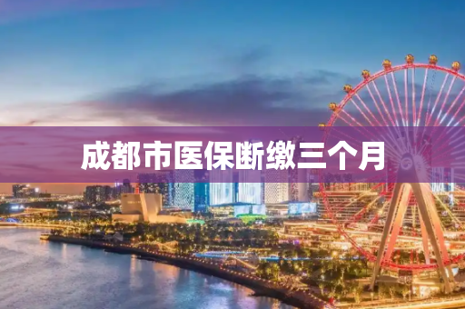 成都市医保断缴三个月