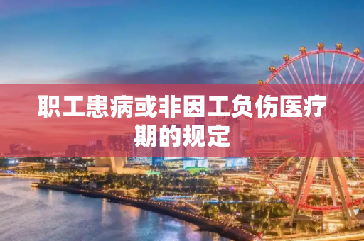 职工患病或非因工负伤医疗期的规定