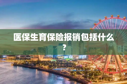 医保生育保险报销包括什么？