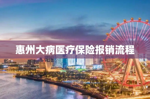 惠州大病医疗保险报销流程