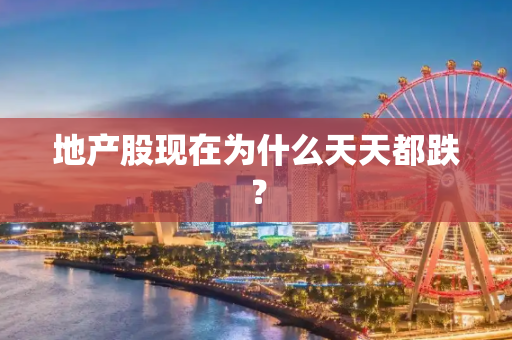 地产股现在为什么天天都跌？