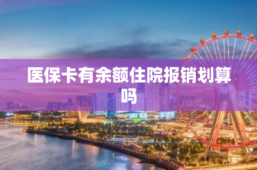 医保卡有余额住院报销划算吗
