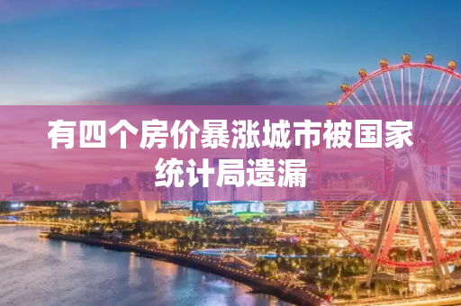 有四个房价暴涨城市被国家统计局遗漏