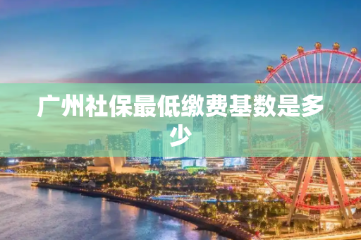 广州社保最低缴费基数是多少