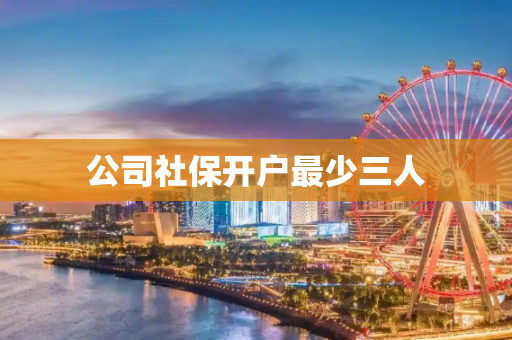 公司社保开户最少三人