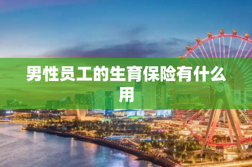 男性员工的生育保险有什么用