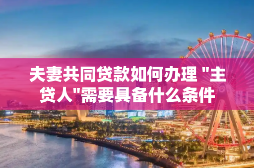 夫妻共同贷款如何办理 