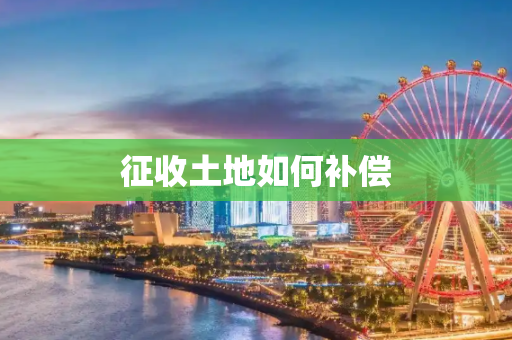 征收土地如何补偿