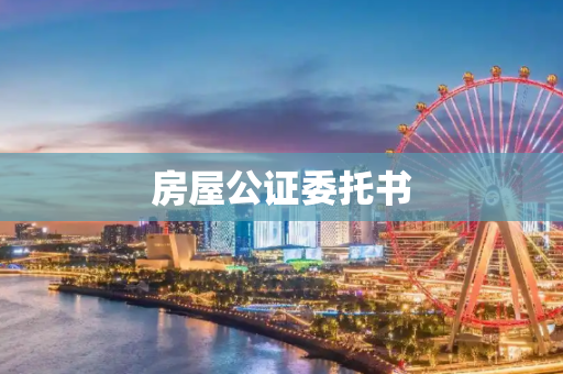 房屋公证委托书