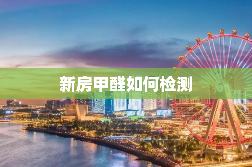 新房甲醛如何检测
