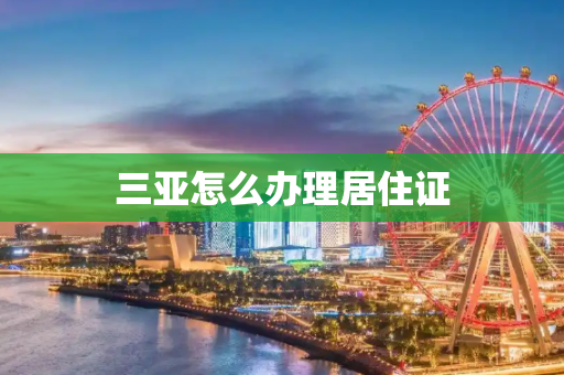 三亚怎么办理居住证
